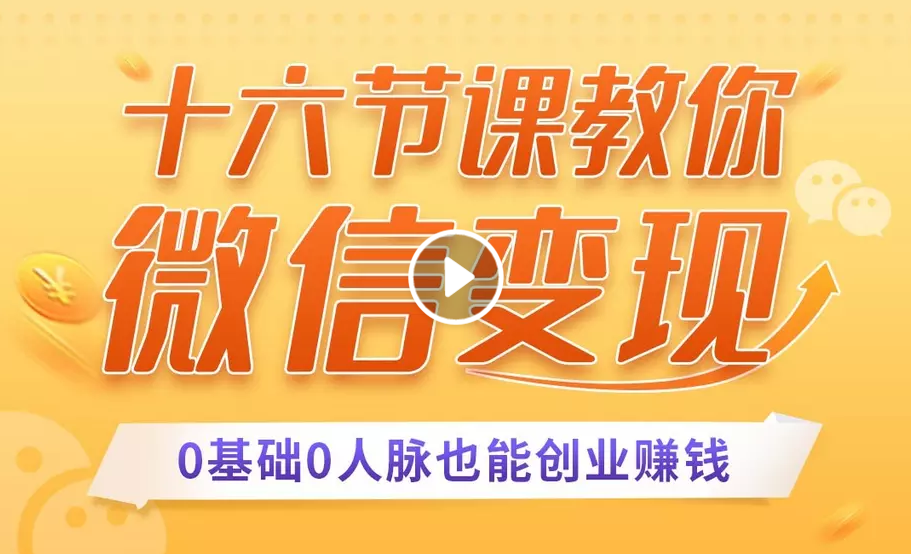 十六节课教你零基础微信变现，用单品打爆市场，每月收入超过10万+-青风社项目库