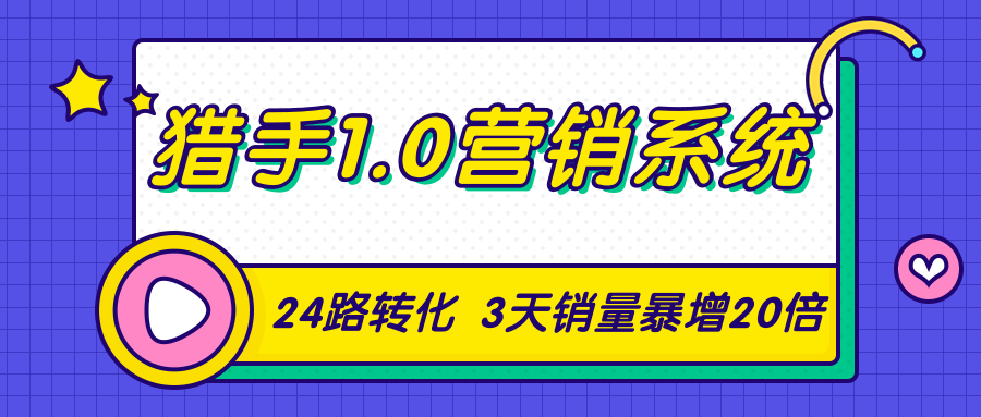 猎手1.0营销系统，从0到1，营销实战课，24路转化秘诀3天销量暴增20倍-青风社项目库