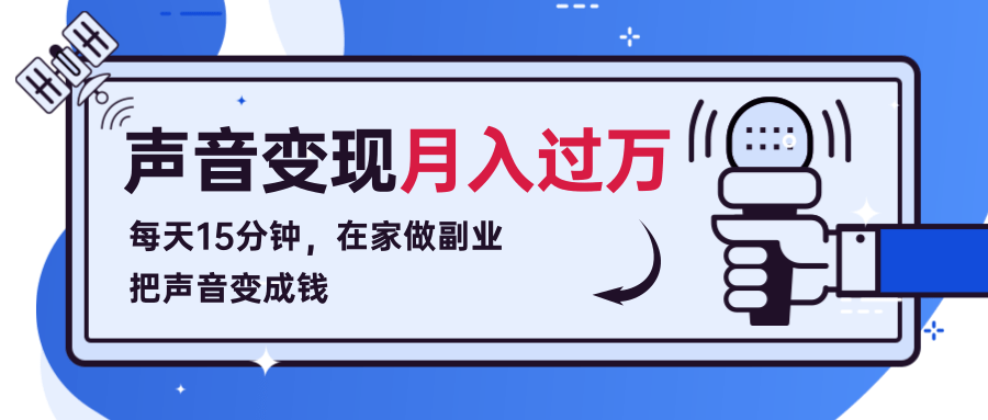 每天15分钟，在家做副业把声音变成钱，声音修炼变现资源月入过万！-青风社项目库