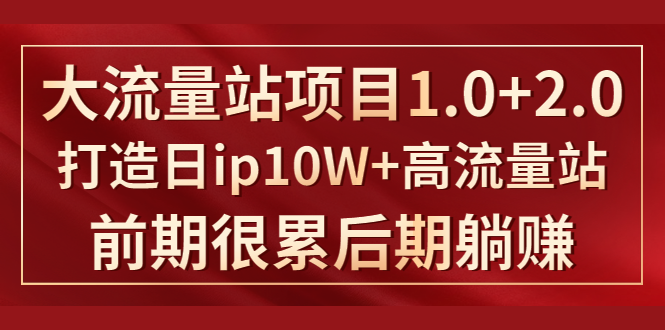 《大流量站项目1.0+2.0》打造日IP10W+高流量站，前期很累后期躺赚-青风社项目库