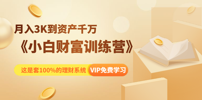 《小白财富训练营》月入3K到资产千万，这是套100%的理财系统（11节课）-青风社项目库