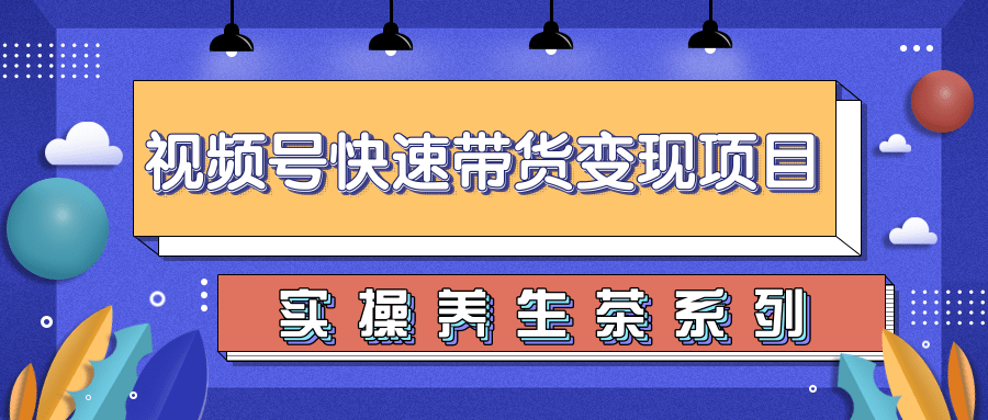 柚子视频号带货实操变现项目，零基础操作养身茶月入10000+-青风社项目库