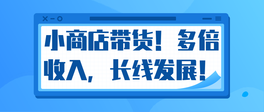 微信小商店带货，爆单多倍收入，长期复利循环！日赚300-800元不等-青风社项目库