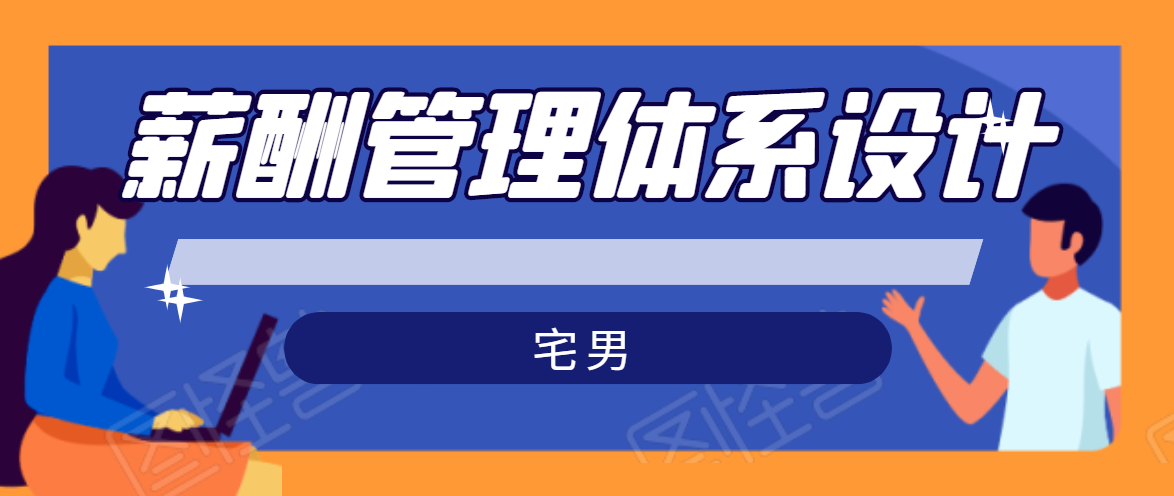 宅男·薪酬管理体系设计，价值980元-青风社项目库