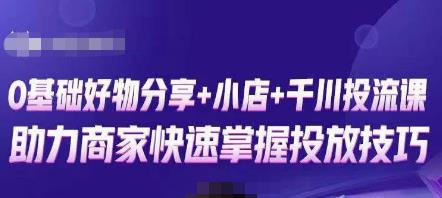 卡思零基础好物分享+抖音小店+千川投流课，0基础快速起号，快速入门抖音投放-青风社项目库