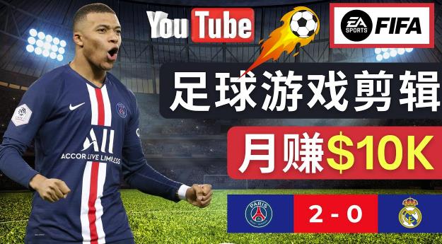 通过FIFA 23游戏赚钱的方法，编辑足球类Youtube视频，轻松月赚过万美元-青风社项目库