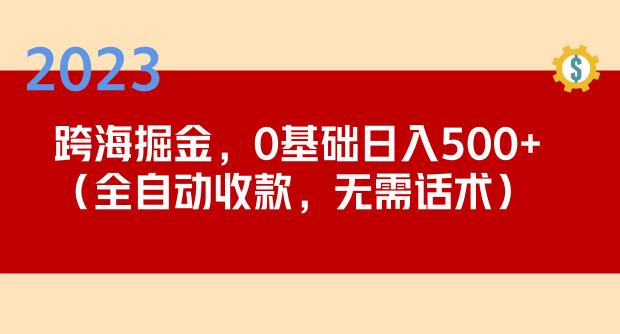 2023跨海掘金长期项目，小白也能日入500+全自动收款无需话术-青风社项目库