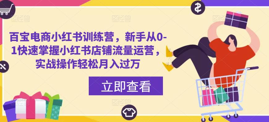 百宝电商小红书训练营，新手从0-1快速掌握小红书店铺流量运营，实战操作轻松月入过万-青风社项目库