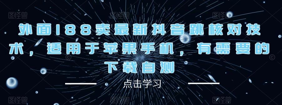 外面188卖最新抖音跳核对技术，适用于苹果手机，有需要的下载自测-青风社项目库