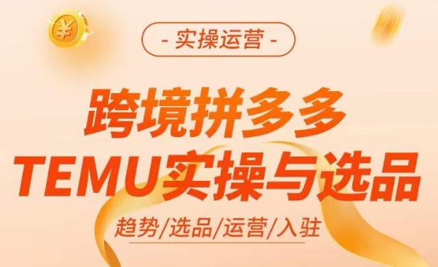 跨境拼多多TEMU实操与选品，​掌握平台运营方法技巧，选品避坑12条标准，爆款的底层思路等-青风社项目库