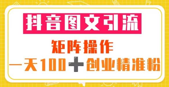 抖音图文引流矩阵操作一天100+创业精准粉（5节视频课+素材模板）-青风社项目库