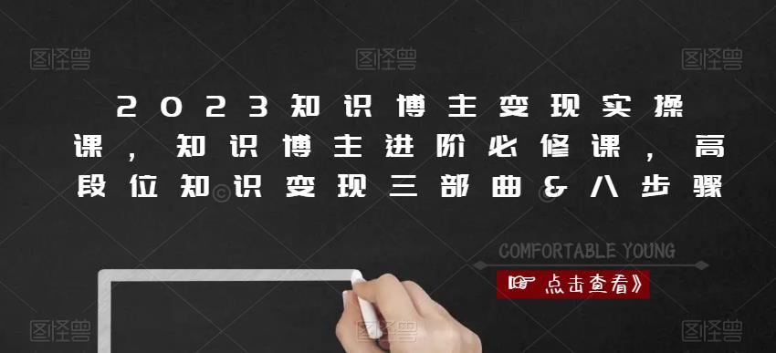 2023知识博主变现实操课，知识博主进阶必修课，高段位知识变现三部曲&八步骤-青风社项目库