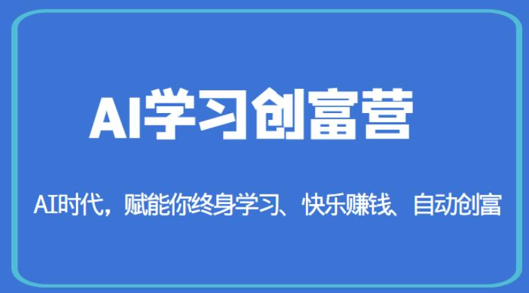 AI学习创富营-AI时代，赋能你终身学习、快乐赚钱、自动创富-青风社项目库