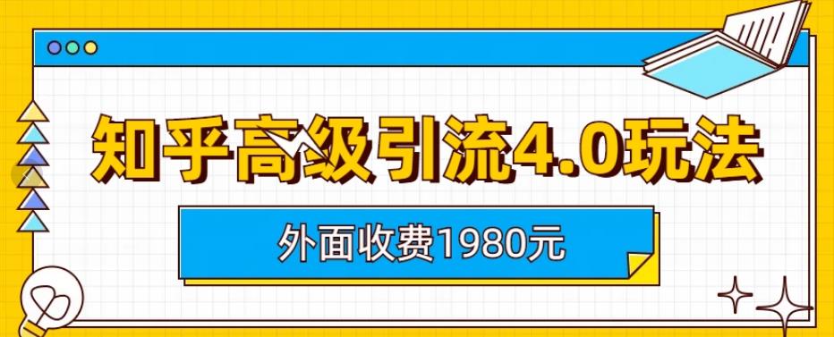 外面收费1980知乎高级引流4.0玩法，纯实操课程【揭秘】-青风社项目库