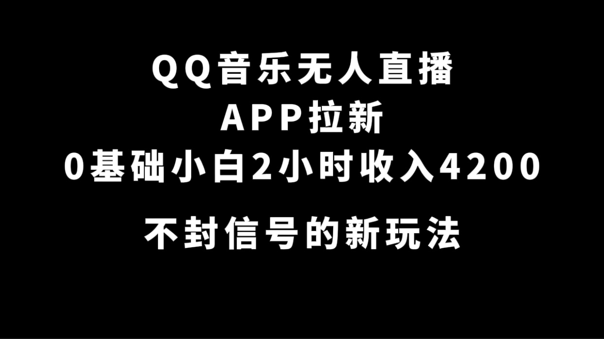 QQ音乐无人直播APP拉新，0基础小白2小时收入4200 不封号新玩法(附500G素材)-青风社项目库