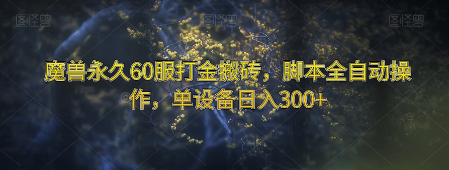 魔兽永久60服打金搬砖，脚本全自动操作，单设备日入300+【揭秘】-青风社项目库