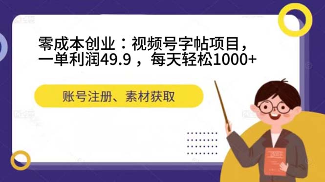 零成本创业：视频号字帖项目，一单利润49.9 ，每天轻松1000+-青风社项目库