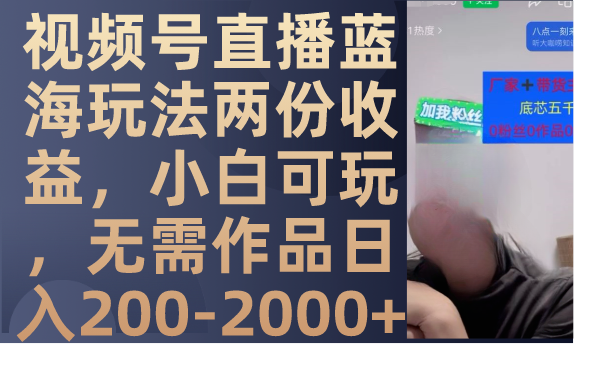 视频号直播蓝海玩法两份收益，小白可玩，无需作品日入200-2000+-青风社项目库