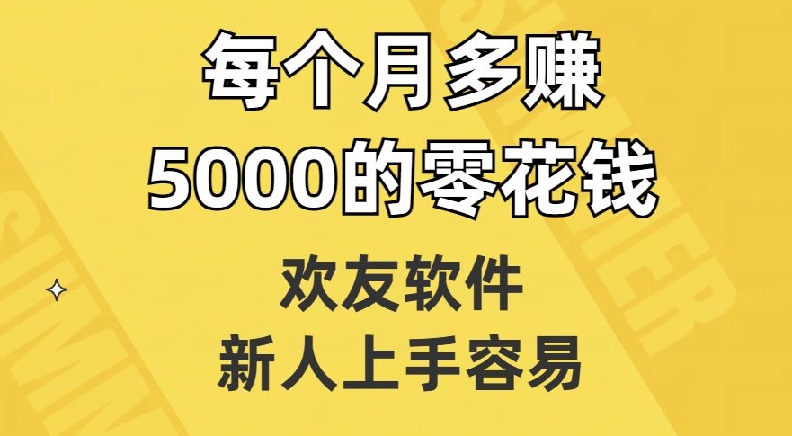 欢友软件，新人上手容易，每个月多赚5000的零花钱【揭秘】-青风社项目库