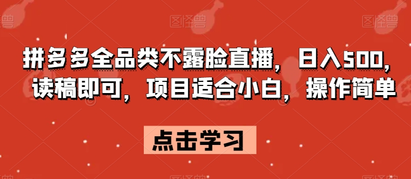 拼多多全品类不露脸直播，日入500，读稿即可，项目适合小白，操作简单【揭秘】-青风社项目库