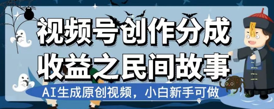 视频号创作分成收益之民间故事，AI生成原创视频，小白新手可做【揭秘】-青风社项目库