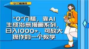 “0”门槛，靠AI生成治愈漫画系列，日入1000+，可放大操作的一个教学-青风社项目库