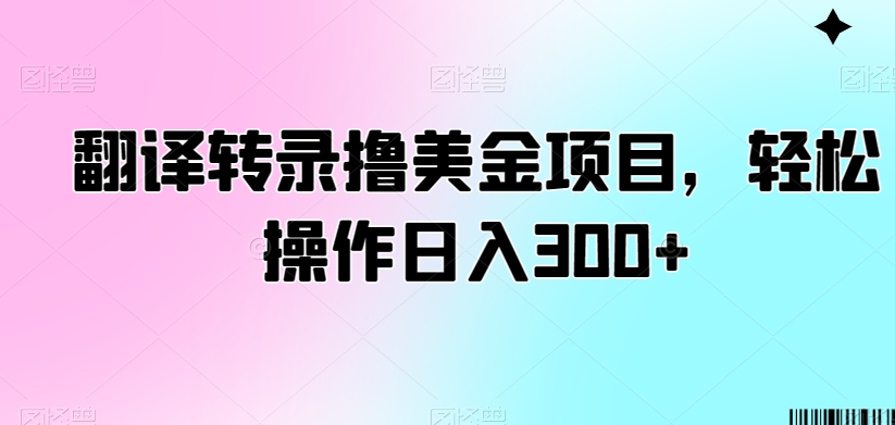 翻译转录撸美金项目，轻松操作日入300+【揭秘】-青风社项目库