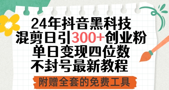 24年抖音黑科技混剪日引300+创业粉，单日变现四位数不封号最新教程【揭秘】-青风社项目库