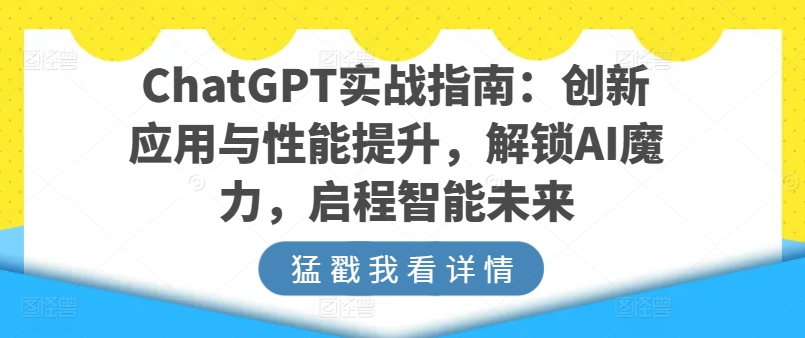 ChatGPT实战指南：创新应用与性能提升，解锁AI魔力，启程智能未来-青风社项目库