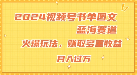 2024视频号书单图文蓝海赛道，火爆玩法，赚取多重收益，小白轻松上手，月入上万【揭秘】-青风社项目库