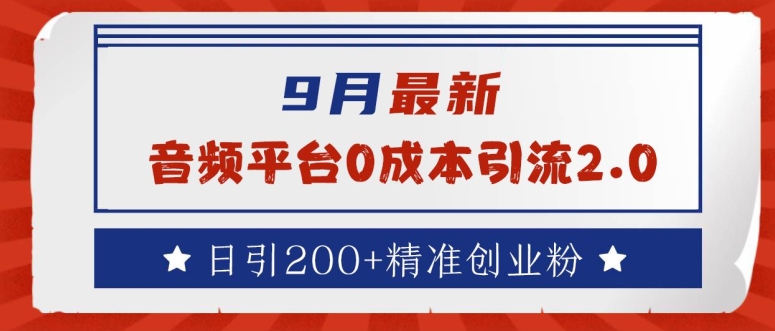 9月最新：音频平台0成本引流，日引200+精准创业粉【揭秘】-青风社项目库