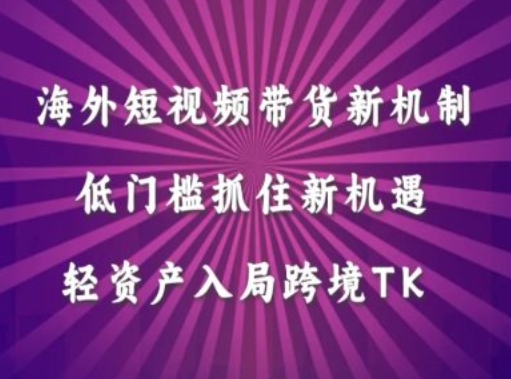 海外短视频Tiktok带货新机制，低门槛抓住新机遇，轻资产入局跨境TK-青风社项目库