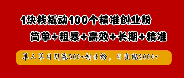 1块钱撬动100个精准创业粉，简单粗暴高效长期精准，单人单日引流500+创业粉，日变现2k【揭秘】-青风社项目库