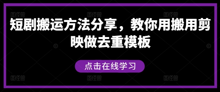 短剧搬运方法分享，教你用搬用剪映做去重模板-青风社项目库