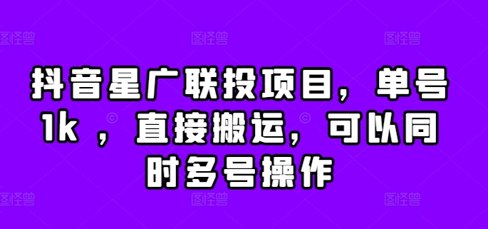 抖音星广联投项目，单号1k ，直接搬运，可以同时多号操作【揭秘】-青风社项目库