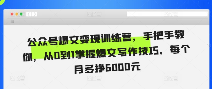 公众号爆文变现训练营，手把手教你，从0到1掌握爆文写作技巧，每个月多挣6000元-青风社项目库