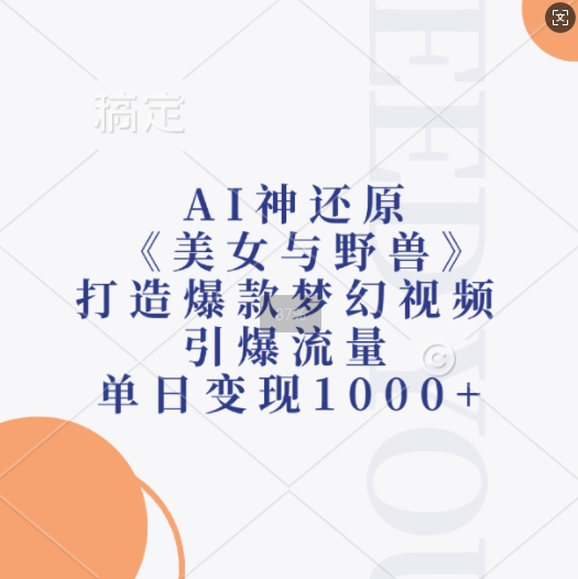 AI神还原《美女与野兽》，打造爆款梦幻视频，引爆流量，单日变现1k-青风社项目库