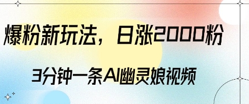 爆粉新玩法，3分钟一条AI幽灵娘视频，日涨2000粉丝，多种变现方式-青风社项目库