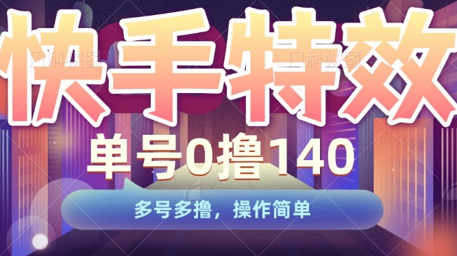 快手特效项目，单号0撸140，多号多撸，操作简单【揭秘】-青风社项目库