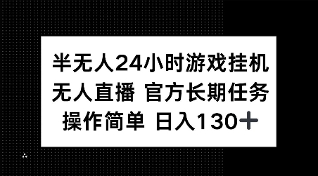 半无人24小时游戏挂JI，官方长期任务，操作简单 日入130+【揭秘】-青风社项目库