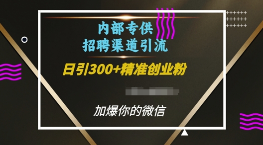 内部招聘渠道日引流300+创业粉，加爆你的微信【揭秘】-青风社项目库