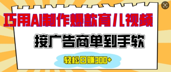 用AI制作情感育儿爆款视频，接广告商单到手软，日入200+-青风社项目库