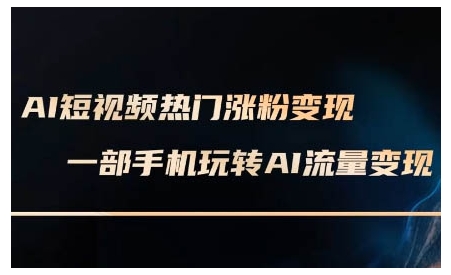 AI短视频热门涨粉变现课，AI数字人制作短视频超级变现实操课，一部手机玩转短视频变现-青风社项目库